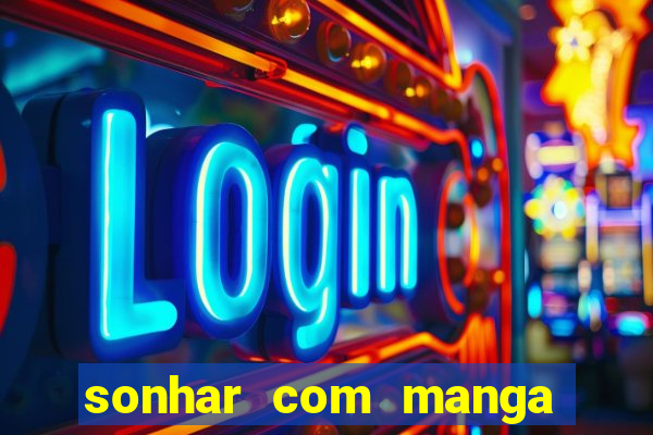 sonhar com manga no jogo do bicho